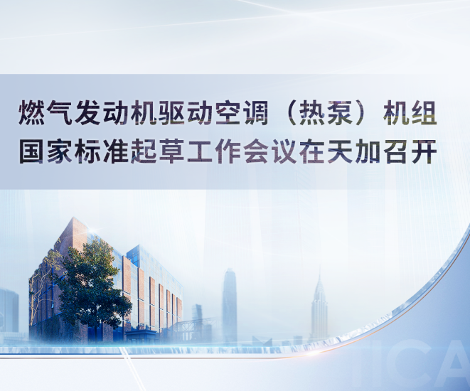 燃气发动机驱动空调（热泵）机组国家标准起草工作会议在天加召开